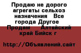 Продаю не дорого агрегаты сельхоз назначения - Все города Другое » Продам   . Алтайский край,Бийск г.